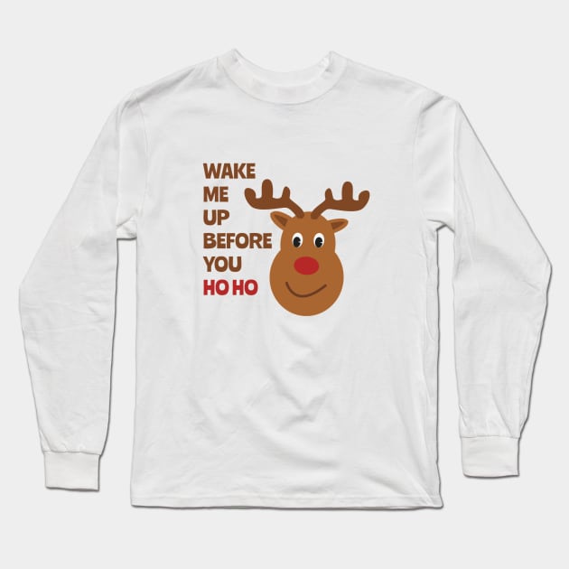 Wake Me Up Before You Ho Ho, Christmas T-shirt, Happy Holidays, Christmas in Quarantine, Reindeer T-shirt Long Sleeve T-Shirt by Style Conscious